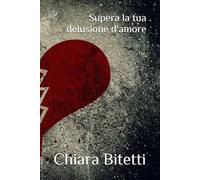 Supera la tua delusione d'amore