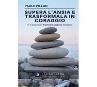 Supera l'ansia e trasformala in coraggio in 7 passi con il training autogeno strategico. Con QR-Code