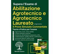Supera l'esame di abilitazione agrotecnico e agrotecnico laureato: manuale...