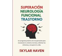 Superación Neurología funcional Trastorno: Un programa práctico de recuperación para reconectar tu sistema nervioso, eliminar los síntomas y recuperar tu vida.