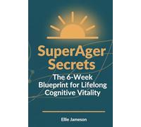 SuperAger Secrets: The 6-W lueprint for Lifelong Cognitive Vitality