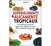 Superaliments et alicaments tropicaux !: Ces aliments qui nourrissent, rajeunissent et guérissent en plus d’être rentables économiquement !
