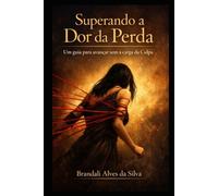 Superando a Dor da Perda: Um Guia para Avançar sem a Carga da Culpa