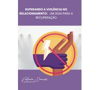 Superando a Violência no Relacionamento: Um Guia para a Recuperação