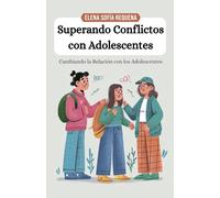 Superando Conflictos con Adolescentes: Cambiando la Relación con los Adolescentes