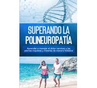 Superando la polineuropatía: Aprender a manejar el dolor nervioso y las piernas inquietas y tratarlas de manera holística