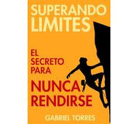 Superando Limites: El Secreto Para Nunca Rendirse