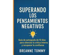 Superando los pensamientos negativos: Guía de autoayuda de 10 días para silenciar la crítica interna y recuperar la confianza