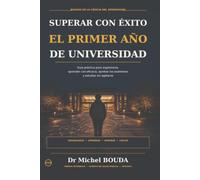 SUPERAR CON ÉXITO EL PRIMER AÑO DE UNIVERSIDAD: Guía práctica para organizarse, aprender con eficacia, aprobar los exámenes y estudiar sin agotarse