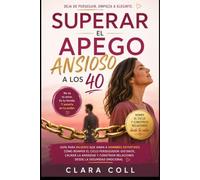 Superar el apego ansioso a los 40: Guía para mujeres que aman a hombres evitativos: cómo romper el ciclo perseguidor-distante, calmar la ansiedad y construir relaciones desde la seguridad emocional