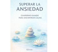 SUPERAR LA ANSIEDAD: Cuaderno guiado para encontrar calma