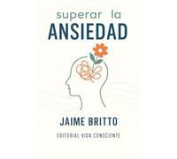 Superar la Ansiedad: Una guía práctica para mejorar cada dia