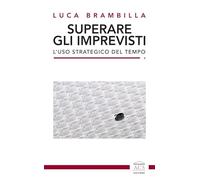 Libri Brambilla Luca - Superare Gli Imprevisti. L'uso Strategico Del Tempo