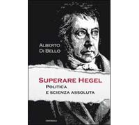 Superare Hegel. Politica e scienza assoluta