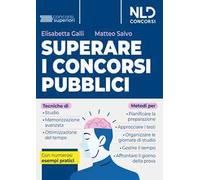 Superare i concorsi pubblici. Tecniche di studio e di memorizzazione, metodi di pianificazione e organizzazione dello studio. Con numerosi esempi pratici. Nuova ediz.
