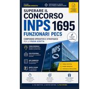 SUPERARE IL CONCORSO INPS FUNZIONARI PECS: Compendio Operativo e Strategico per la Prova Scritta