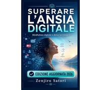 SUPERARE L’ANSIA DIGITALE: Mindfulness Digitale, Detox Tecnologico e Benessere nell’Era dell’IA
