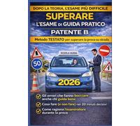SUPERARE L’ESAME DI GUIDA PRATICO: Manuale completo della prova su strada