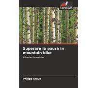 Superare la paura in mountain bike: Affrontare le emozioni