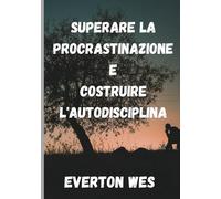 Superare la procrastinazione E costruire l'autodisciplina