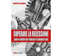 Superare la recessione. Lavoro e welfare per rilanciare l'economia reale