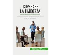 Superare la timidezza: Semplici consigli per diventare più sicuri di sé ed estroversi