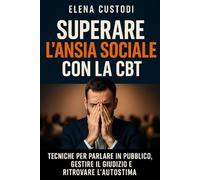 Superare l'Ansia Sociale con la CBT: Tecniche per Parlare in Pubblico, Gestire il Giudizio e Ritrovare l’Autostima