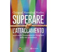 Superare l'attaccamento. Applicando l'insegnamento Dzogchen nella vita quotidiana