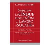 Superare le cinque disfunzioni del lavoro di squadra. Una guida pratica per team leader, manager e facilitatori