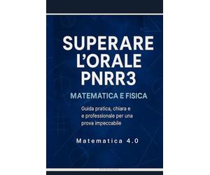 Superare l'orale PNRR3: Guida pratica, chiara e professionale per una prova impeccabile. Esempi di UDA di MATEMATICA e UDA di FISICA con griglie di valutazione, complete (anche per DSA e BES)