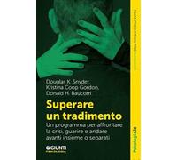 Superare un tradimento. Un programma per affrontare la crisi, guarire e andare avanti insieme o separati