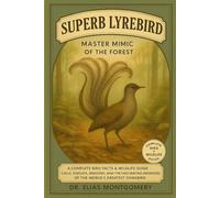 Superb Lyrebird: Master Mimic of the Forest: A Complete Bird Facts & Wildlife Guide - Calls, Displays, Breeding, and the Fascinating Behaviors of the World’s Greatest Songbird