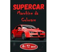 SUPERCAR - Macchine da Colorare: Libro da Colorare per Bambini, Disegni di Macchine da Corsa, Auto Sportive, Veicoli e Molto Altro Ancora.
