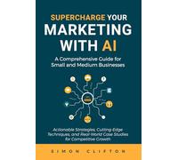 Supercharge Your Marketing With AI: A Comprehensive Guide for Small and Medium Businesses