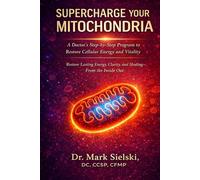 Supercharge Your Mitochondria: A Doctor's Step by Step Program to Restore Cellular Energy and Vitality - Restore Lasting Energy, Clarity, and Healing from the Inside Out