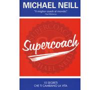 Supercoach. I 10 segreti che ti cambiano la vita - Neill Michael