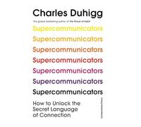 Supercommunicators: how to unlock the secret language of connection - Duhi...