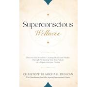 Superconscious Wellness: Discover the Secrets to Creating Health and Vitality Through Awakening Your True Nature as a Superconscious Creator