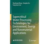 Supercritical Water Processing Technologies for Environment, Energy and Nanomaterial Applications