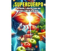 SUPERCUERPO: Nutrición y hábitos para una vida llena de vitalidad