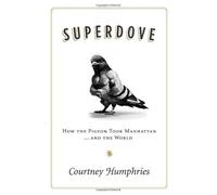Superdove: How the Pigeon Took Manhattan ... and the World by Courtney Humphries (1-Aug-2008) Hardcover
