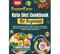 SuperEasy Keto Diet Cookbook for Beginners 2025: Quick and Easy Low Carb, High Fat Recipes to Burn Fat, Boost Energy and Beat Sugar Cravings Includes a 30-Day Meal Plan and Full-Color Photos
