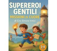 Supereroi Gentili: Missioni di Cuore | 40 storie illustrate per insegnare gentilezza, empatia e amicizia ai bambini 3-6 anni
