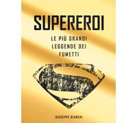 Supereroi: Le Più Grandi Leggende Dei Fumetti. Volume Maxi Da Collezione, Contiene La Storia Dei Fumetti Di Supereroi, Le Schede Di Ogni Personaggio E Le Storie Consigliate.