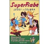 Superfiabe. Biancaneve-Hansel e Gretel-Il prode piccolo sarto. Leggi e colora