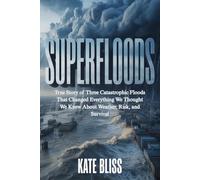 SUPERFLOODS: True Story of Three Catastrophic Floods That Changed Everything We Thought We Knew About Weather, Risk, and Survival