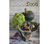 Superfood. Energia e benessere a portata di piatto. Ediz. illustrata