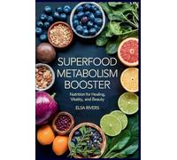 Superfood Metabolism Booster: Nutrition for Healing, Vitality, and Beauty The Innovative Integration of Modern Nutritional Science and Ancient Ayurvedic Wisdom