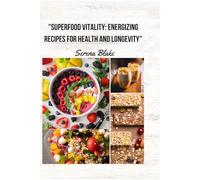 "Superfood Vitality: Energizing Recipes for Health and Longevity": "Unlock the Secrets of Superfoods for Energy, Health, and Longevity"