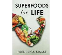 Superfoods for Life: The Essential Guide to Nature’s Most Powerful Foods